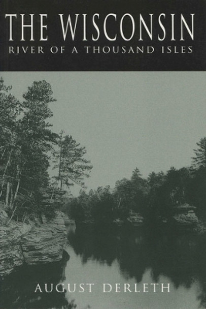 The Wisconsin: River of a Thousand Isles by August Derleth 9780299103743