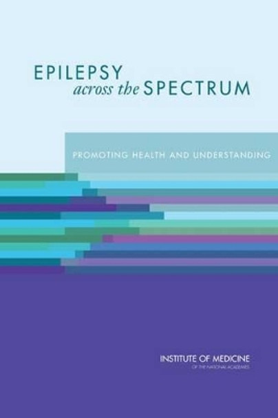 Epilepsy Across the Spectrum: Promoting Health and Understanding by Committee on the Public Health Dimensions of the Epilepsies 9780309259538