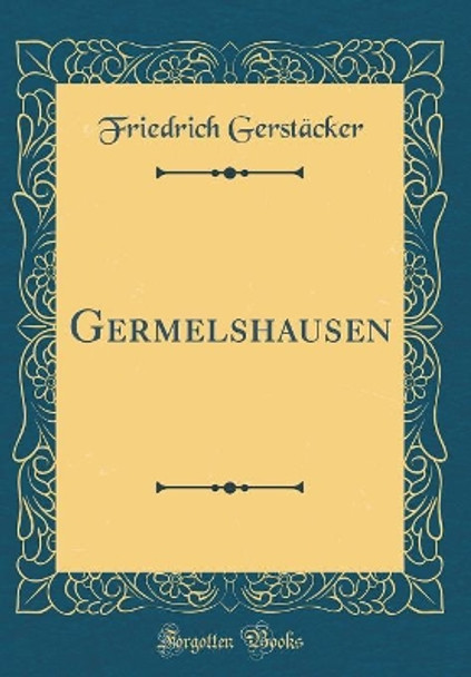 Germelshausen (Classic Reprint) by Friedrich Gerstäcker 9780366348534