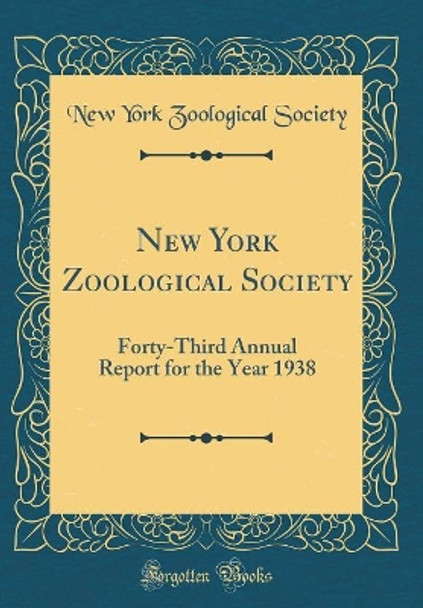 New York Zoological Society: Forty-Third Annual Report for the Year 1938 (Classic Reprint) by New York Zoological Society 9780366315925