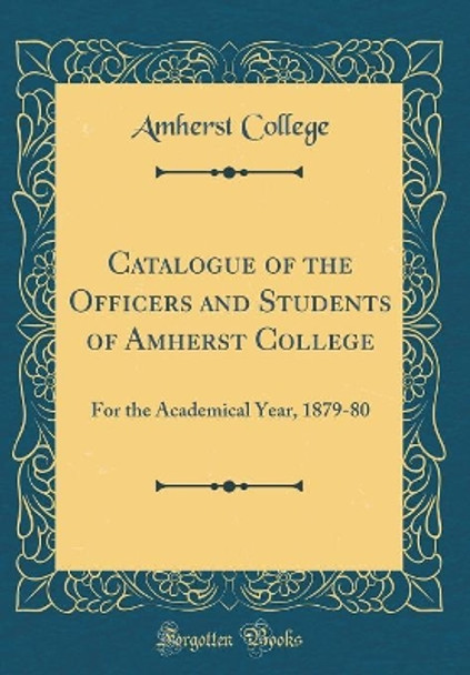 Catalogue of the Officers and Students of Amherst College: For the Academical Year, 1879-80 (Classic Reprint) by Amherst College 9780366319589