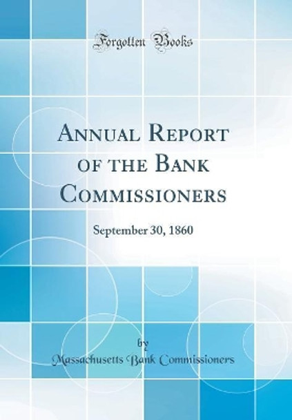 Annual Report of the Bank Commissioners: September 30, 1860 (Classic Reprint) by Massachusetts Bank Commissioners 9780366528066