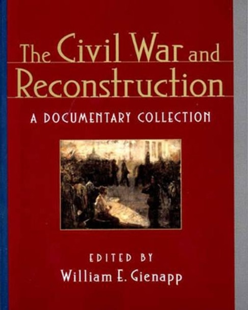 The Civil War and Reconstruction: A Documentary Collection by William E. Gienapp 9780393975550