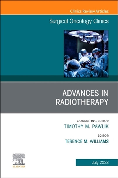 Advances in Radiotherapy, An Issue of Surgical Oncology Clinics of North America: Volume 32-3 by Terence M. Williams 9780443182136