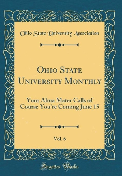 Ohio State University Monthly, Vol. 6: Your Alma Mater Calls of Course You're Coming June 15 (Classic Reprint) by Ohio State University Association 9780666614421