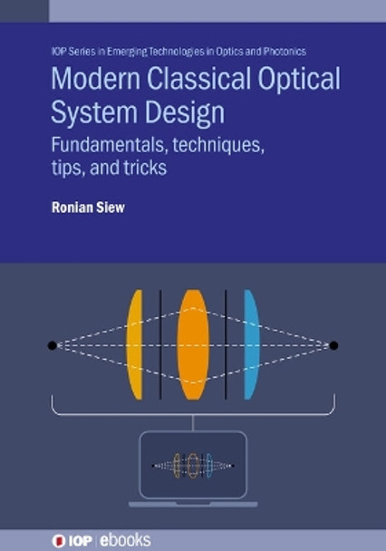 Modern Classical Optical System Design: Fundamentals, techniques, tips, and tricks by Ronian Siew 9780750360579