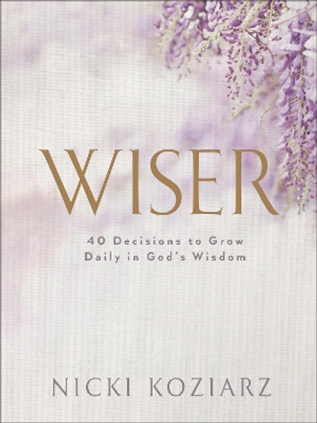 Wiser: 40 Decisions to Grow Daily in God's Wisdom by Nicki Koziarz 9780764237027