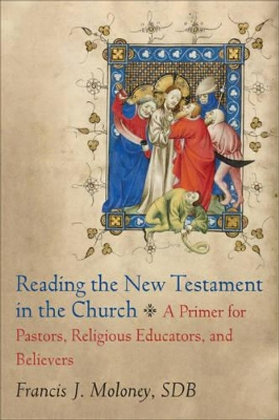 Reading the New Testament in the Church: A Primer for Pastors, Religious Educators, and Believers by Francis J. SDB Moloney 9780801049804