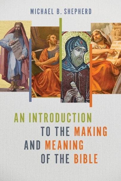 An Introduction to the Making and Meaning of the Bible by Michael B Shepherd 9780802883933