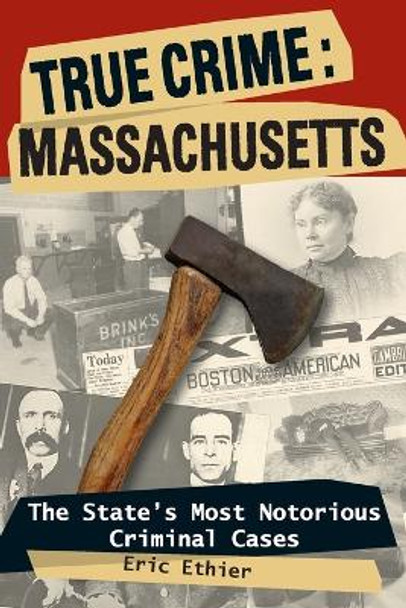 True Crime: Massachusetts: The State's Most Notorious Criminal Cases by Eric Ethier 9780811735636