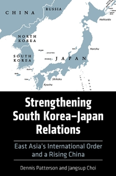 Strengthening South Korea–Japan Relations: East Asia's International Order and a Rising China by Dennis Patterson 9780813199221