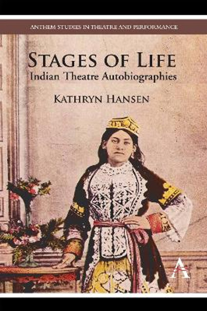 Stages of Life: Indian Theatre Autobiographies by Kathryn Hansen 9780857286604