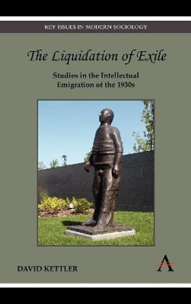 The Liquidation of Exile: Studies in the Intellectual Emigration of the 1930s by David Kettler 9780857287939