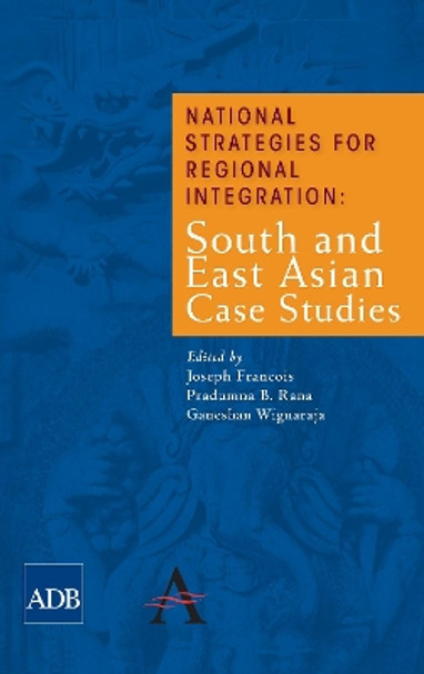 National Strategies for Regional Integration: South and East Asian Case Studies by Joseph Francois 9780857289933