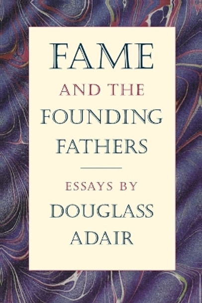 Fame & the Founding Fathers: Essays by Douglass Adair by Douglass Adair 9780865971936