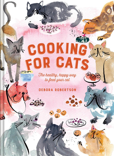 Cooking for Cats: The healthy, happy way to feed your cat by Debora Robertson