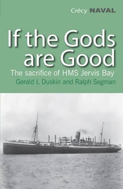 If the Gods are Good: The Story of &quot;HMS Jervis Bay's&quot; Final Heroic Battle by Gerald L Duskin 9780907579731