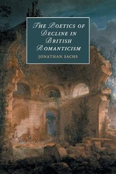 The Poetics of Decline in British Romanticism by Jonathan Sachs