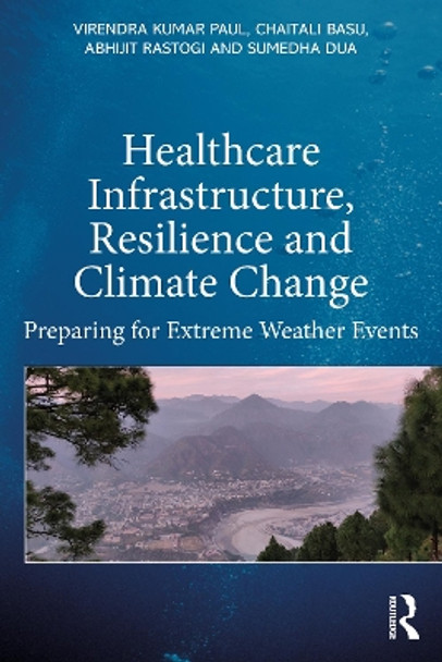 Healthcare Infrastructure, Resilience and Climate Change: Preparing for Extreme Weather Events by Virendra Kumar Paul 9781032488912