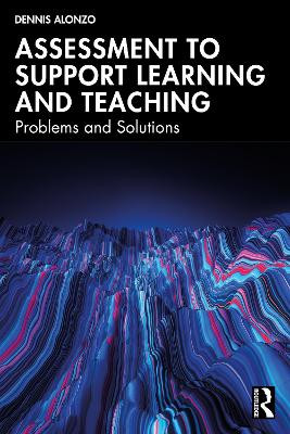 Assessment to Support Learning and Teaching: Problems and Solutions by Dennis Alonzo 9781032499680