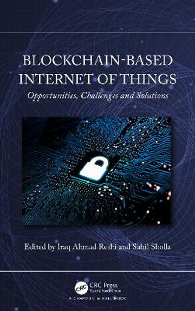 Blockchain-based Internet of Things: Opportunities, Challenges and Solutions by Iraq Ahmad Reshi 9781032524870