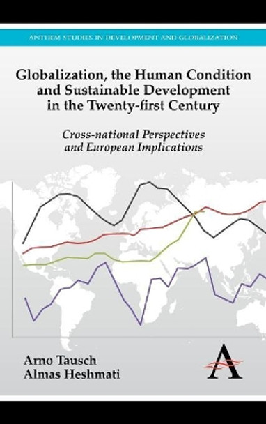 Globalization, the Human Condition and Sustainable Development in the Twenty-first Century: Cross-national Perspectives and European Implications by Arno Tausch 9780857284105