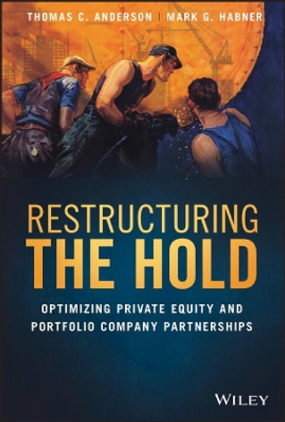 Restructuring the Hold: Optimizing Private Equity and Portfolio Company Partnerships by Thomas C. Anderson 9781119635185