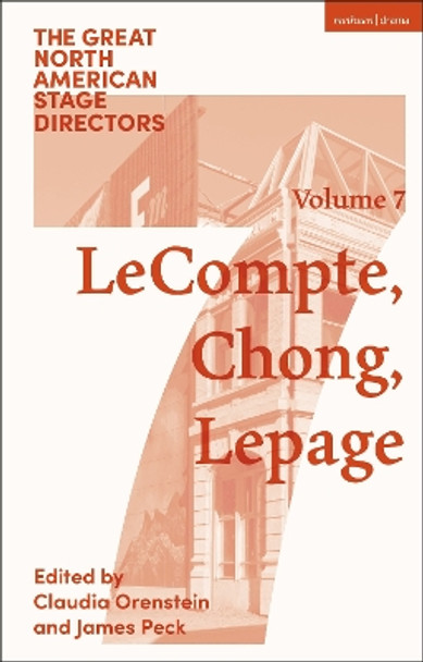 Great North American Stage Directors Volume 7: Elizabeth LeCompte, Ping Chong, Robert Lepage by Professor James Peck 9781350045514