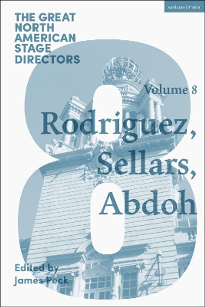 Great North American Stage Directors Volume 8: Jesusa Rodriguez, Peter Sellars, Reza Abdoh by Professor James Peck 9781350045590