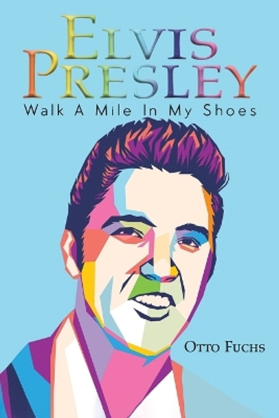 Elvis Presley: Walk A Mile In My Shoes by Otto Fuchs 9781398413436