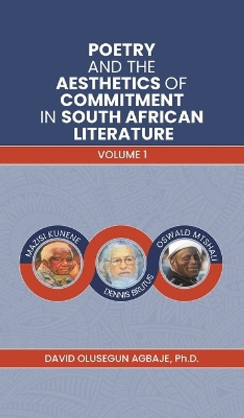 Poetry and the Aesthetics of Commitment in South African Literature: Volume 1 by David Olusegun Agbaje, Ph.D 9781398428713