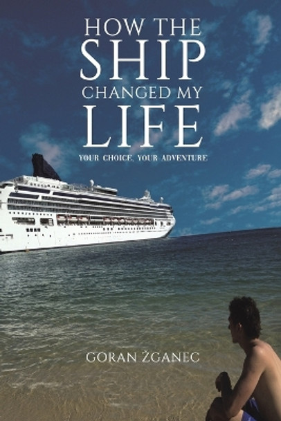 How The Ship Changed My Life: Your Choice, Your Adventure by Goran Zganec 9781398452114