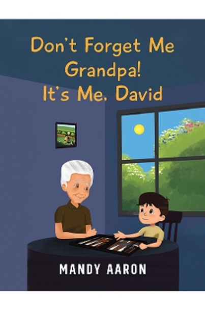 Don't Forget Me Grandpa! It's Me, David by Mandy Aaron 9781398476509