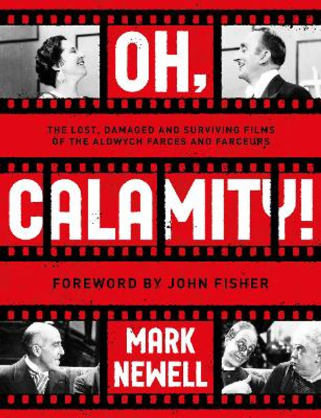 Oh, Calamity!: The lost, damaged and surviving films of the Aldwych farces and farceurs by Mark Newell