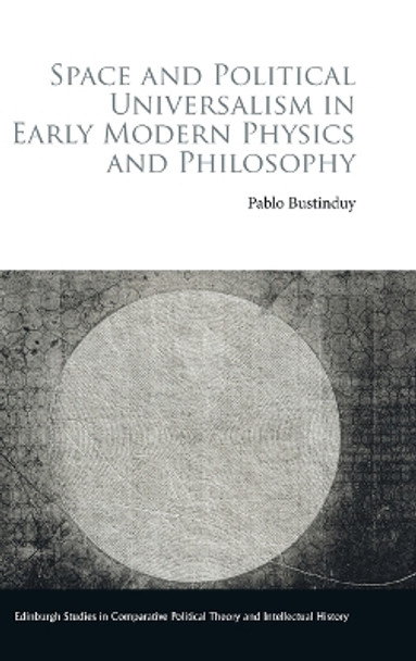 Space and Political Universalism in Early Modern Physics and Philosophy by Pablo Bustinduy 9781399527804