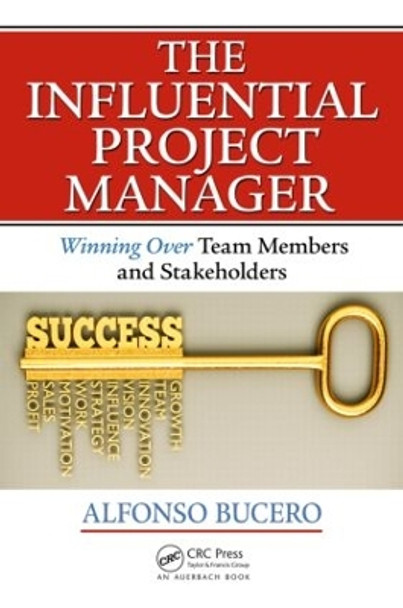 The Influential Project Manager: Winning Over Team Members and Stakeholders by Alfonso Bucero 9781466596337