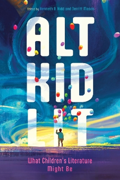 Alt Kid Lit: What Children's Literature Might Be by Kenneth B. Kidd 9781496851031