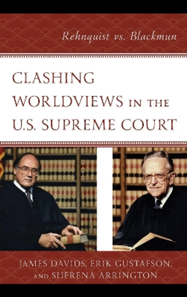 Clashing Worldviews in the U.S. Supreme Court: Rehnquist vs. Blackmun by James Davids 9781498570619