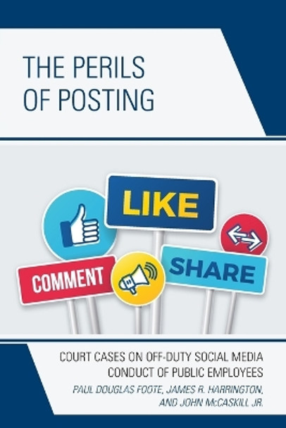 The Perils of Posting: Court Cases on Off-Duty Social Media Conduct of Public Employees by Paul Douglas Foote 9781498588942
