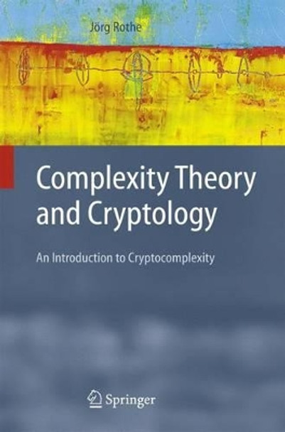 Complexity Theory and Cryptology: An Introduction to Cryptocomplexity by Jorg Rothe 9783642060540