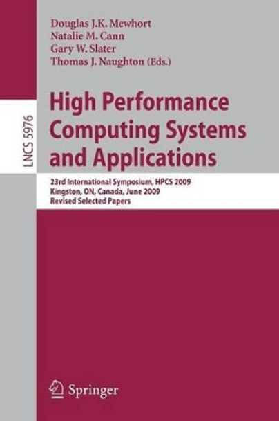 High Performance Computing Systems and Applications: 23rd International Symposium, HPCS 2009, Kingston, Ontario, Canada, June 14-17, 2009, Revised Selected Papers by Douglas J. K. Mewhort 9783642126581