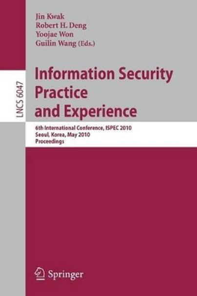 Information Security, Practice and Experience: 6th International Conference, ISPEC 2010, Seoul, Korea, May 12-13, 2010, Proceedings by Jin Ho Kwak 9783642128264