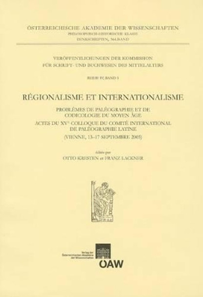 Regionalisme Et Internationlisme: Problemes de Paleographie Et de Codicologie Du Moyen Age. Actes Du XV Colloque Du Comite de Paleographie Latine by Otto Kresten 9783700138242