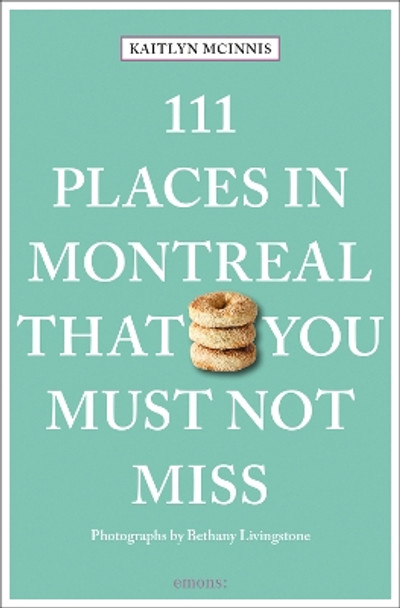 111 Places in Montreal That You Must Not Miss by Kaitlyn McInnis 9783740817213