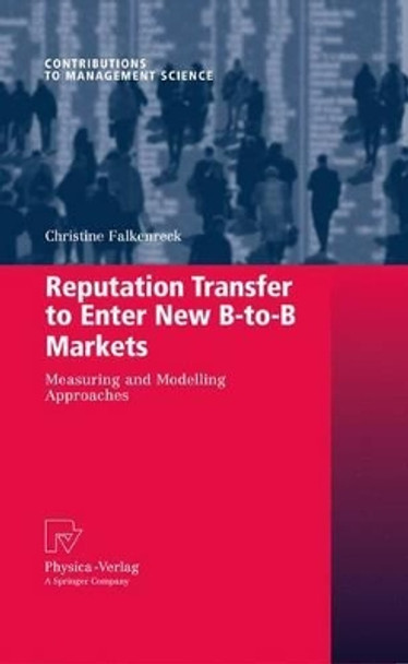 Reputation Transfer to Enter New B-to-B Markets: Measuring and Modelling Approaches by Christine Falkenreck 9783790828115