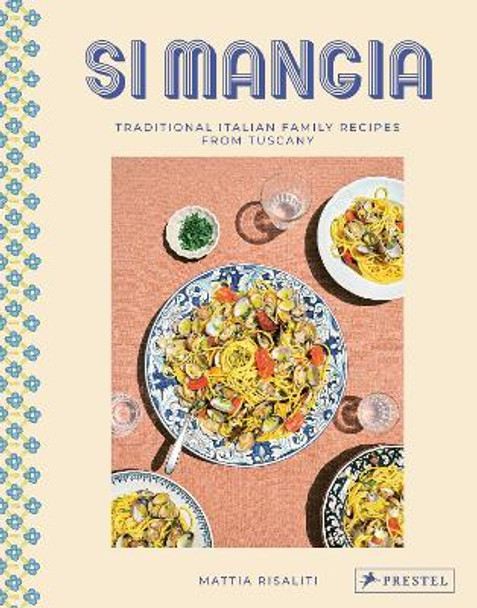 Si Mangia: Traditional Italian Family Recipes from Tuscany by Mattia Risaliti 9783791389967