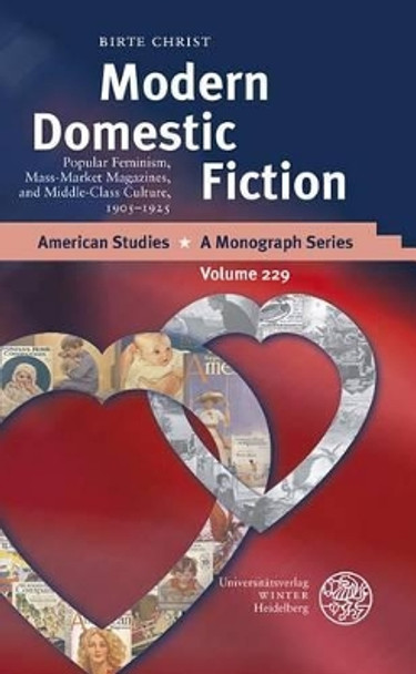 Modern Domestic Fiction: Popular Feminism, Mass-Market Magazines, and Middle-Class Culture, 1905-1925 by Professor Birte Christ 9783825360542