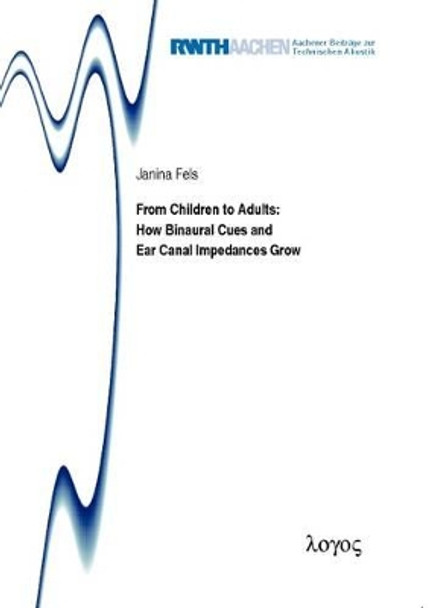 From Children to Adults: How Binaural Cues and Ear Canal Impedances Grow by Janina Fels 9783832518554