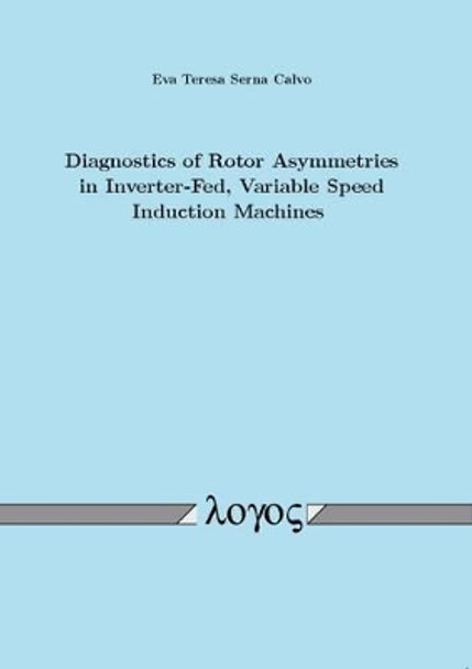 Diagnostics of Rotor Asymmetries in Inverter-Fed, Variable Speed Induction Machines by Eva Teresa Serna Calvo 9783832522537