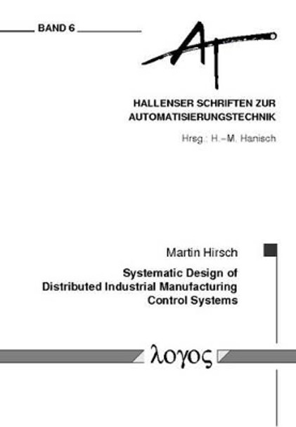 Systematic Design of Distributed Industrial Manufacturing Control Systems by Martin Hirsch 9783832526078